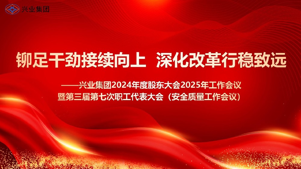 鉚足干勁接續(xù)向上 深化改革行穩(wěn)致遠(yuǎn)——興業(yè)集團2024年度股東大會2025年工作會議暨第三屆第七次職工代表大會（安全質(zhì)量工作會議）